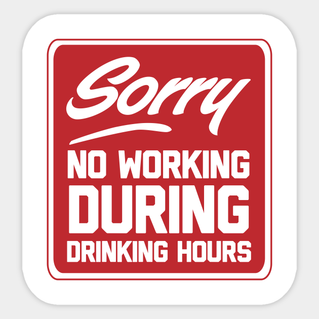 Sorry no working during drinking hours Beer Sticker TeePublic